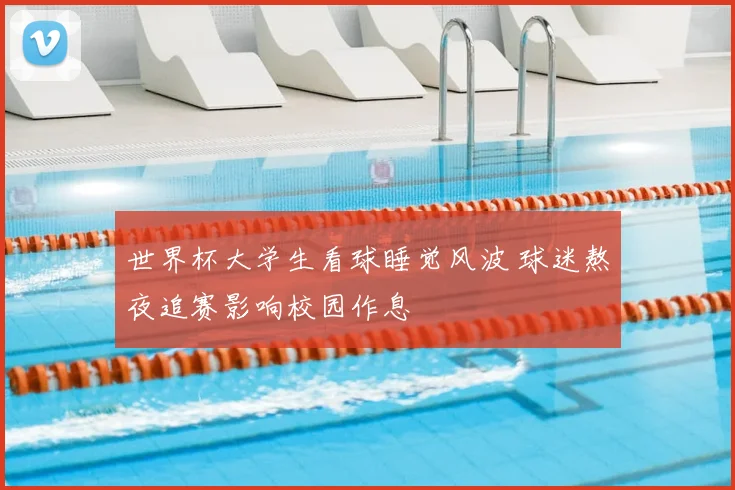 世界杯大学生看球睡觉风波 球迷熬夜追赛影响校园作息