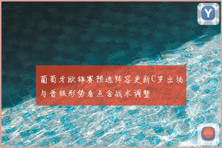 葡萄牙欧锦赛预选阵容更新C罗出场与晋级形势看点含战术调整