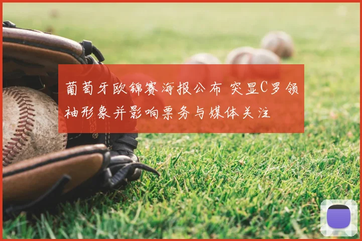 葡萄牙欧锦赛海报公布 突显C罗领袖形象并影响票务与媒体关注