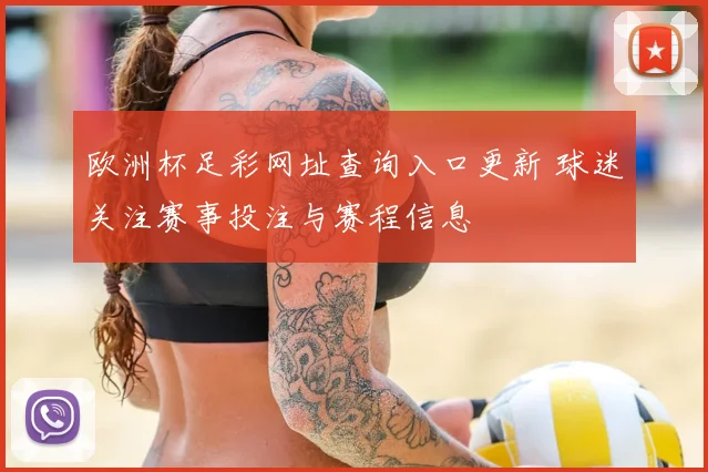 欧洲杯足彩网址查询入口更新 球迷关注赛事投注与赛程信息